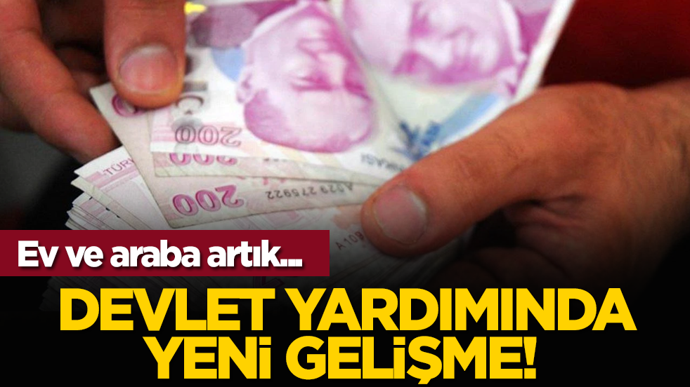 Devlet yardımında yeni gelişme! Ev ve araba artık...