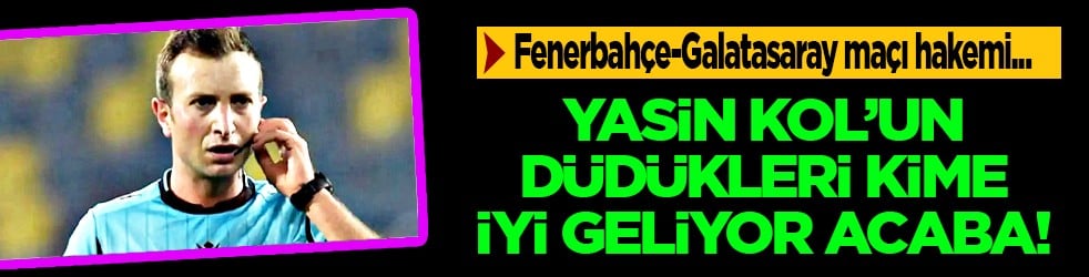 Dikkat çeken hakem kararı: Yasin Kol Fenerbahçe Galatasaray karnesi nasıl? Derbinin hakemi oldu