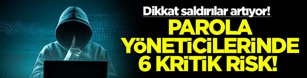 Dikkat saldırılar artıyor! Parola yöneticilerinde 6 kritik risk