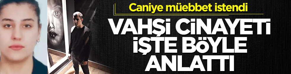 Dilruba Elif Çetin cinayetinde yeni gelişme: Katilin 'haksız tahrik' oyunu elinde patladı: Caniye ağırlaştırılmış müebbet istendi