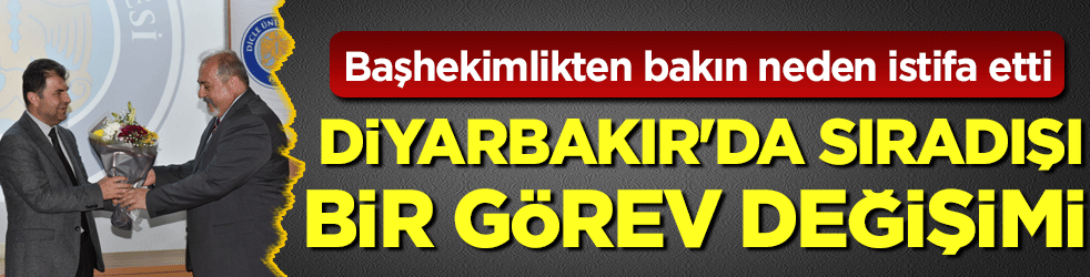 Diyarbakır'da sıradışı görev değişimi: Başhekimlikten bakın neden istifa etti!