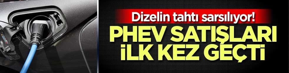 Dizelin tahtı sarsılıyor! PHEV ilk kez geçti