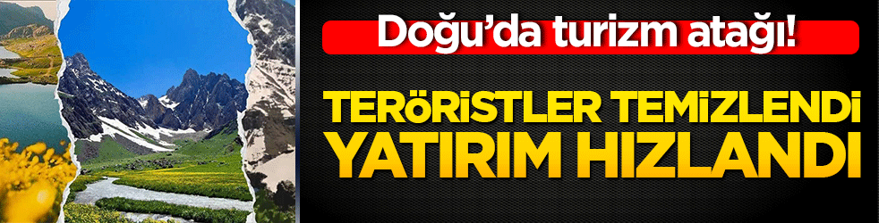 Doğu’da turizm atağı! Teröristler temizlendi yatırım hızlandı