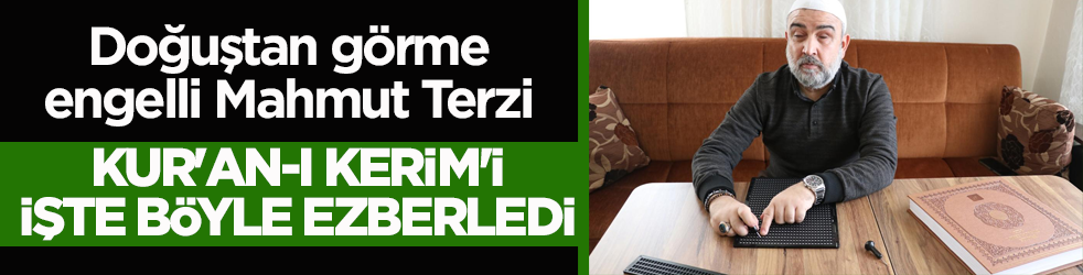 Doğuştan görme engelli Mahmut Terzi, Kur'an-ı Kerim'i işte böyle ezberledi