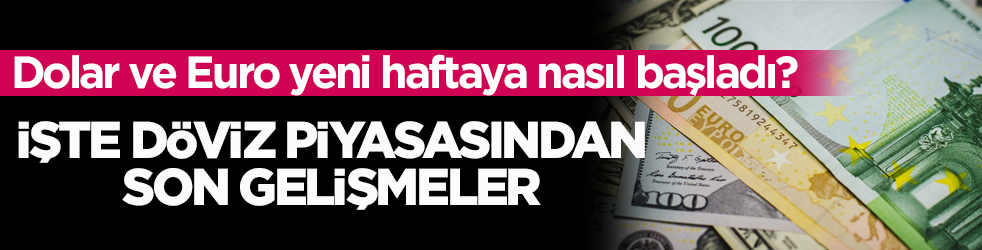 Dolar ve Euro yeni haftaya nasıl başladı? İşte döviz piyasasından son gelişmeler