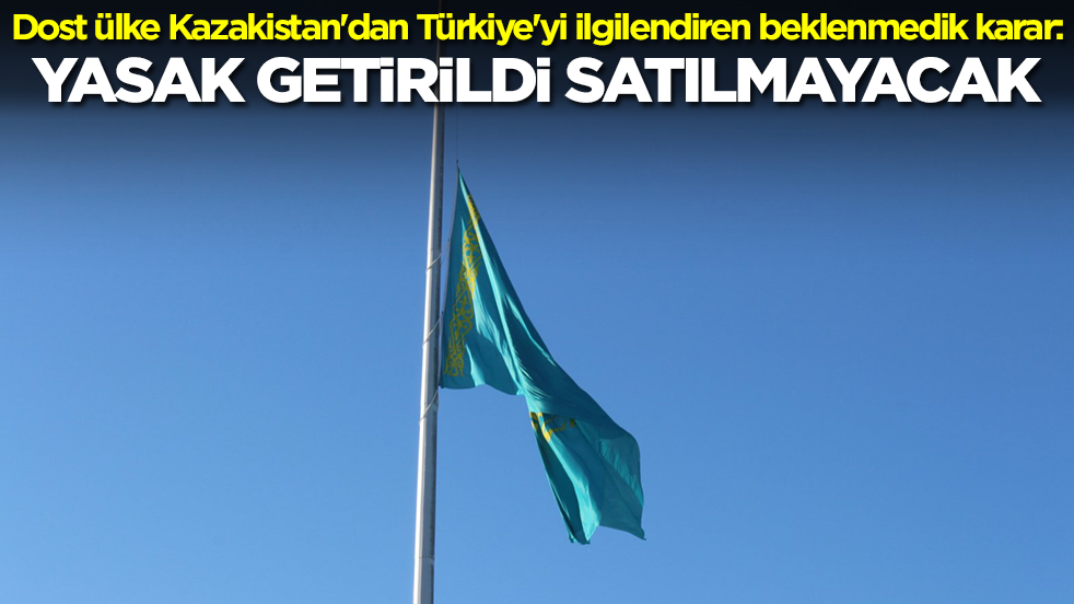 Dost ülke Kazakistan'dan Türkiye'yi ilgilendiren beklenmedik karar: Yasak getirildi, satılmayacak