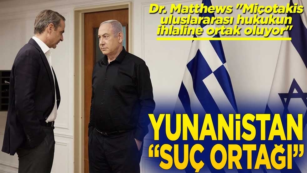 Dr. Matthews "Miçotakis uluslararası hukukun ihlaline ortak oluyor" Yunanistan suç ortağı