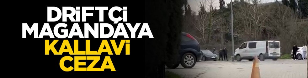 Driftçi magandaya kallavi ceza
