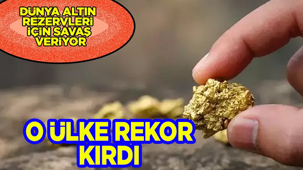 Dünya altın rezervleri için savaş veriyor: O ülke savaşta ama tarihi rekor kırdı!