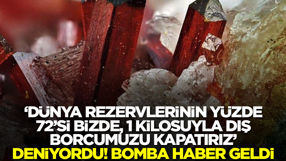 'Dünya rezervlerinin yüzde 72'si bizde, 1 kilosuyla dış borcumuzu kapatırız' deniyordu! Bomba haber geldi