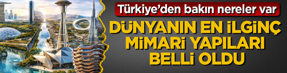 Dünyanın en ilginç mimari yapıları belli oldu! Türkiye’den bakın nereler var