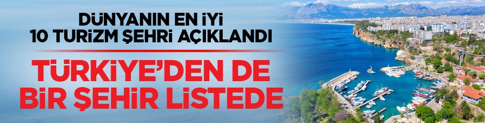 Dünyanın en iyi 10 turizm şehri açıklandı: Türkiye’den de bir şehir listede