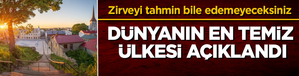 Dünyanın en temiz ülkesi açıklandı! Zirveyi tahmin bile edemeyeceksiniz