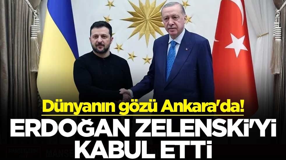 Dünyanın gözü Ankara'da! Erdoğan Zelenski'yi kabul etti