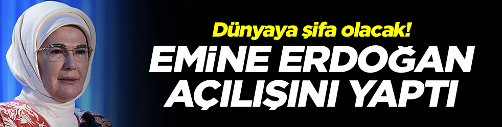 Dünyaya şifa olacak! Emine Erdoğan açılışını yaptı