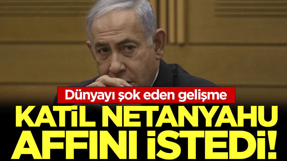 Dünyayı şok eden gelişme: Katil Netanyahu affını istedi!