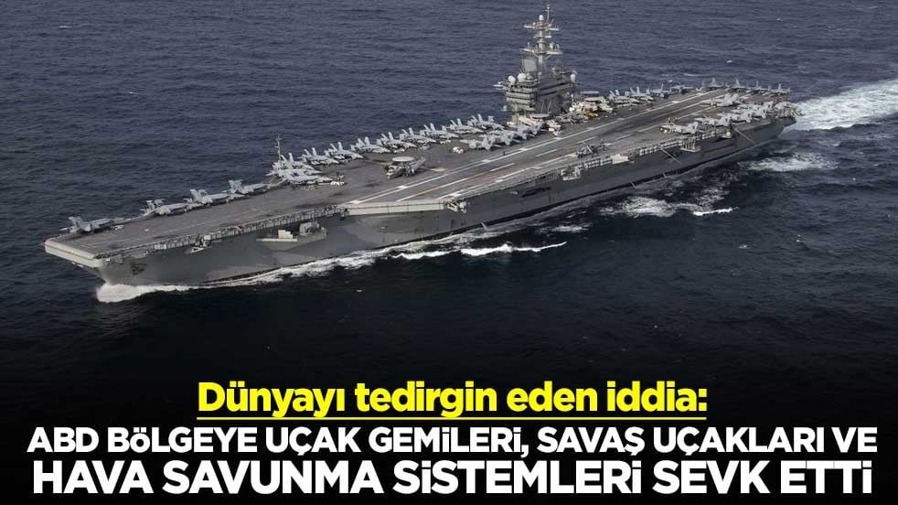 Dünyayı tedirgin eden iddia: ABD bölgeye uçak gemileri, savaş uçakları ve hava savunma sistemleri sevk etti
