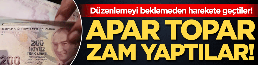 Düzenlemeyi beklemeden harekete geçtiler: Apar topar zam yaptılar! 