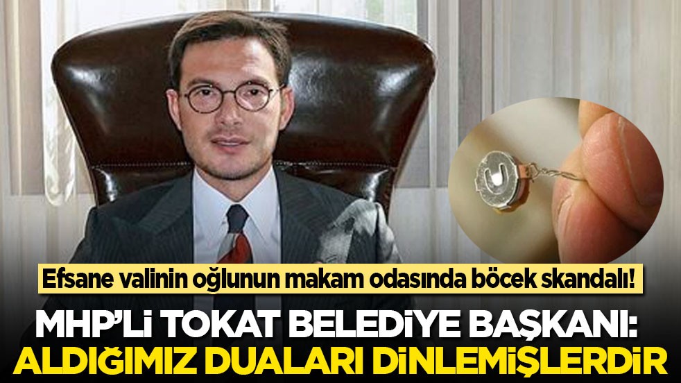 Efsane valinin oğlunun yönettiği kentte 'böcek' skandalı! MHP’li Tokat Belediye Başkanı: Aldığımız duaları dinlemişlerdir