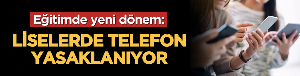 Eğitimde yeni dönem: Liselerde telefon yasaklanıyor