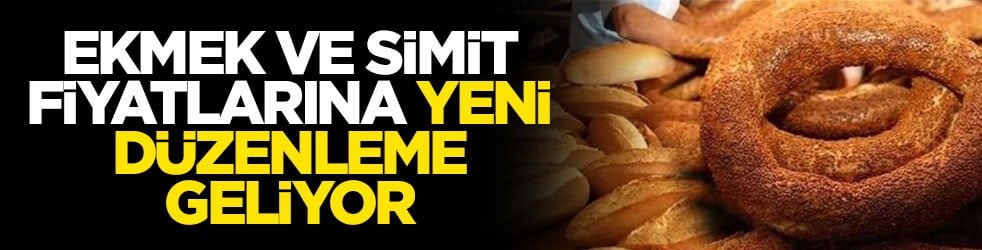 Ekmek ve simit fiyatlarına yeni düzenleme geliyor