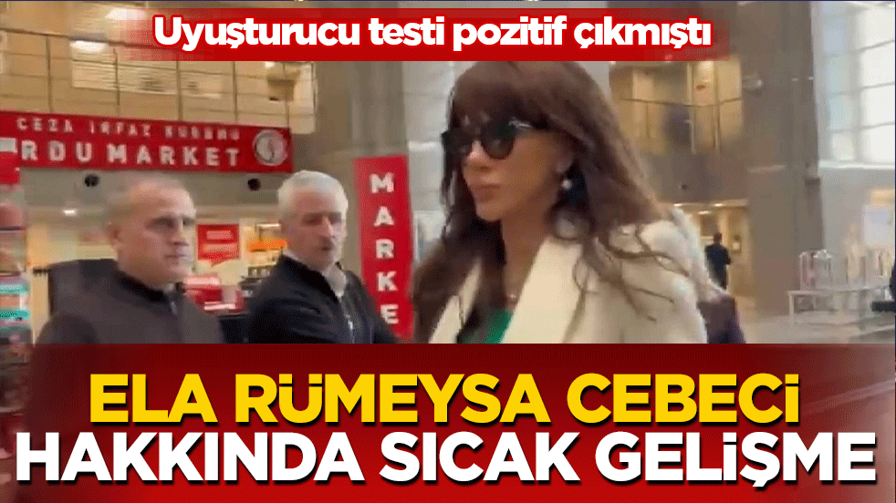 Ela Rümeysa Cebeci hakkında sıcak gelişme: Uyuşturucu testi pozitif çıkmıştı