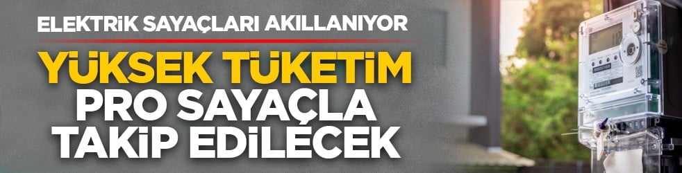 Elektrik sayaçları akıllanıyor: Yüksek tüketim PRO sayaçla takip edilecek