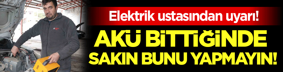 Elektrik ustası uyardı: Akü bitince sakın bunu yapmayın!