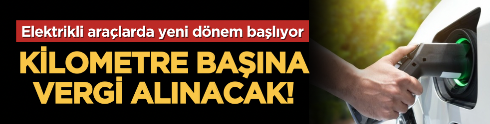 Elektrikli araçlarda yeni dönem başlıyor: Kilometre başına vergi alınacak