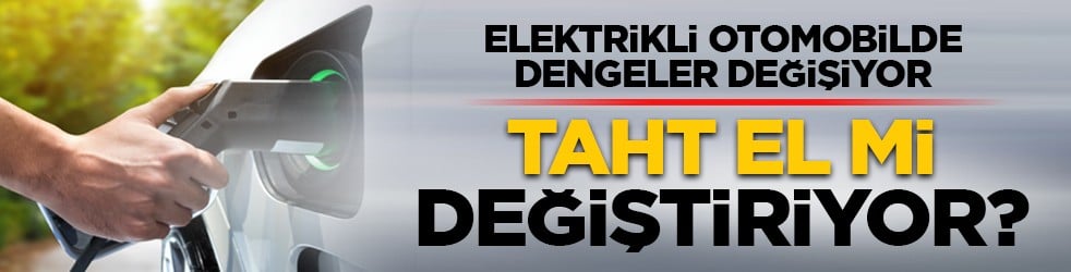 Elektrikli otomobilde dengeler değişiyor: Taht el mi değiştiriyor?