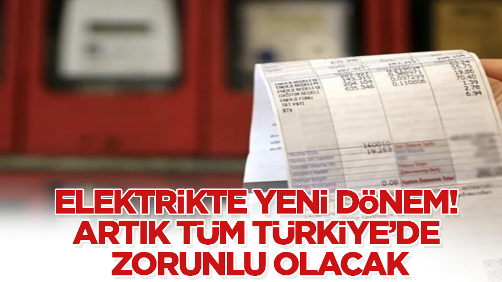 Elektrikte yeni dönem! Artık tüm Türkiye’de zorunlu olacak