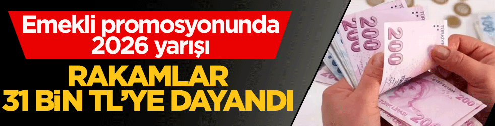 Emekli promosyonunda 2026 yarışı: Rakamlar 31 bin TL’ye dayandı! İşte banka banka güncel liste