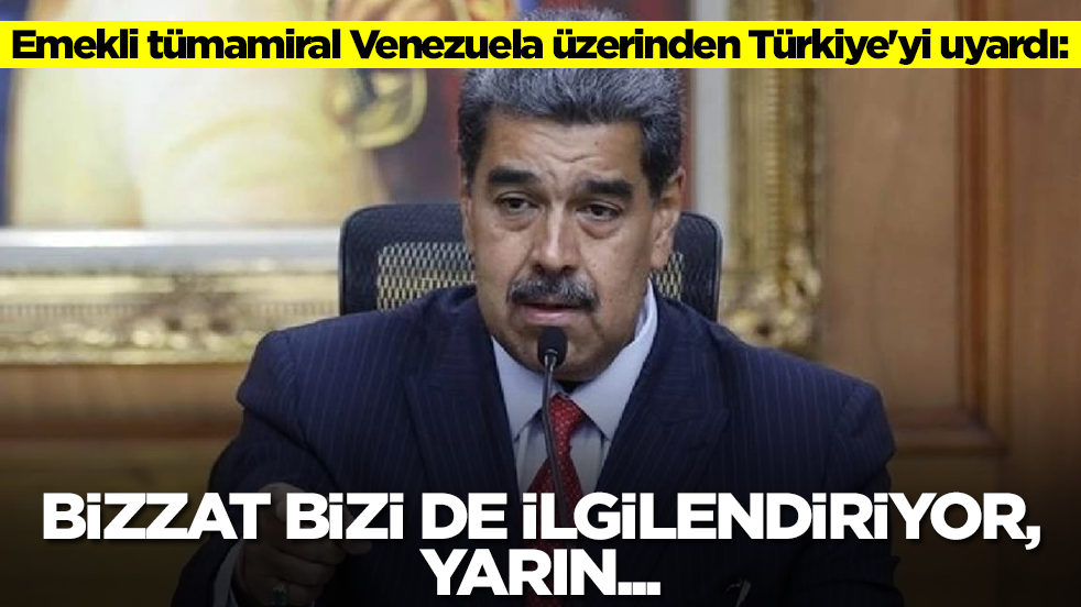 Emekli tümamiral Venezuela üzerinden Türkiye'yi uyardı: Bizzat bizi de ilgilendiriyor, yarın...