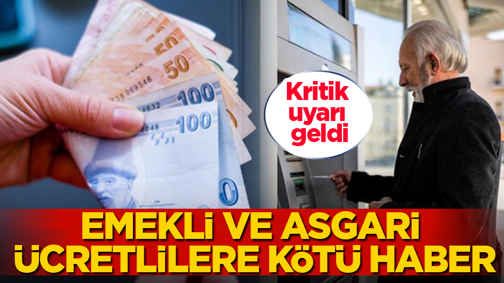Emekli ve asgari ücretlilere kötü haber: Kritik uyarı geldi