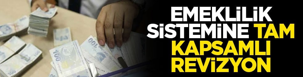 Emeklilik sistemine tam kapsamlı revizyon