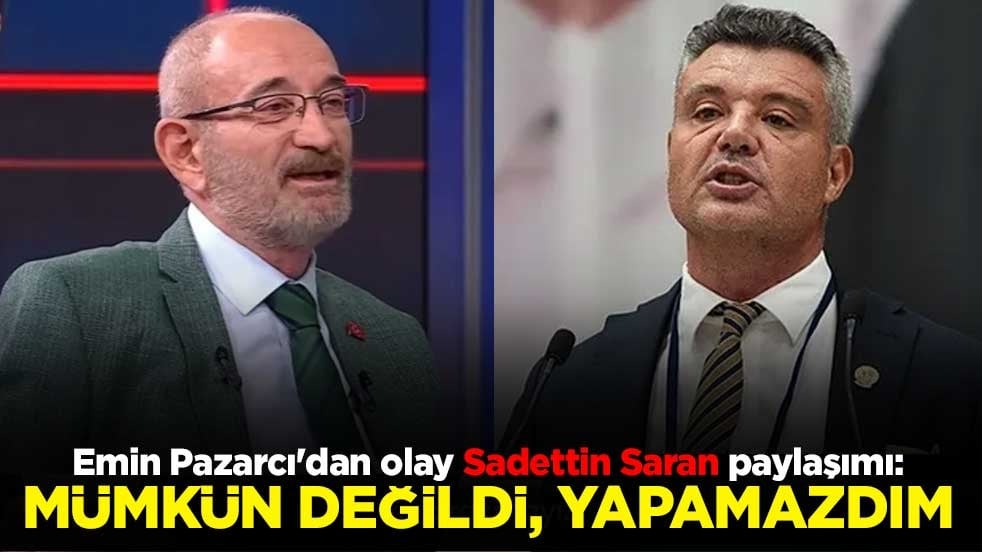 Emin Pazarcı'dan olay Sadettin Saran paylaşımı: Mümkün değildi, yapamazdım