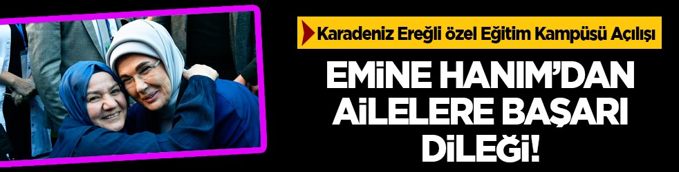 Emine Erdoğan'dan Karadeniz Ereğli Özel Eğitim Kampüsü Açılış Töreni'ne ilişkin paylaşım