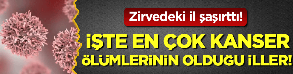 En çok kanser vakası görülen iller belli oldu! Zirvedeki il şaşırttı!