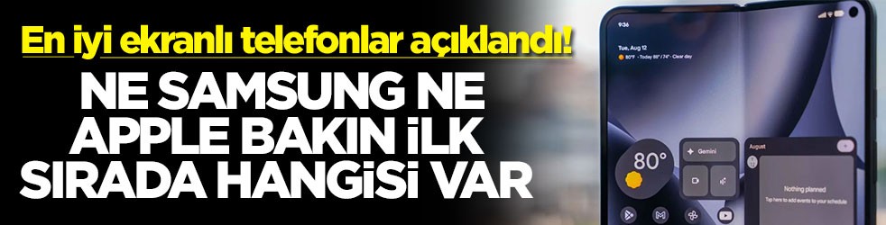 En iyi ekranlı telefonlar açıklandı! Ne Samsung ne Apple bakın ilk sırada hangisi var