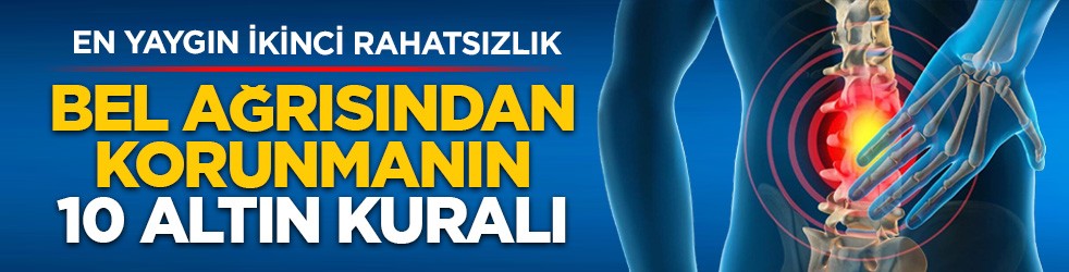En yaygın ikinci rahatsızlık: Bel ağrısından korunmanın 10 altın kuralı