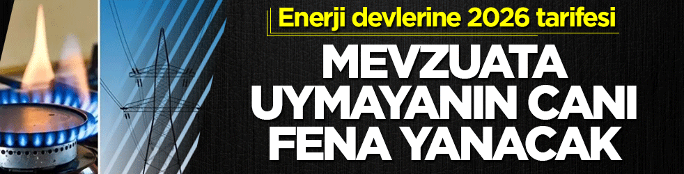 Enerji devlerine 2026 tarifesi: Mevzuata uymayanın canı fena yanacak