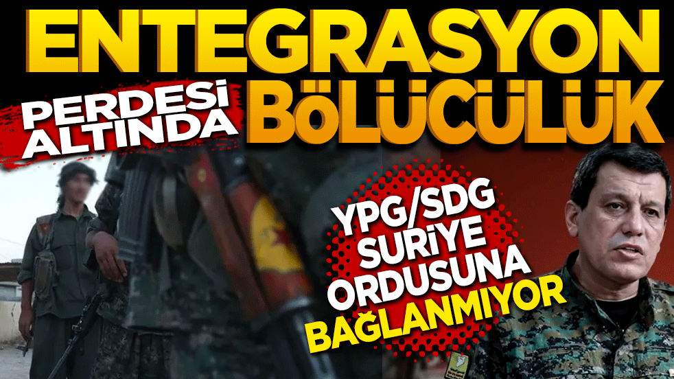 Entegrasyon perdesi altında bölücülük! YPG/SDG Suriye ordusuna katılmıyor