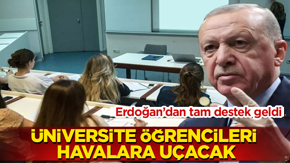Erdoğan’dan tam destek geldi! Üniversite öğrencileri havalara uçacak