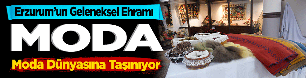 Erzurum’un Geleneksel Ehramı Moda Dünyasına Taşınıyor