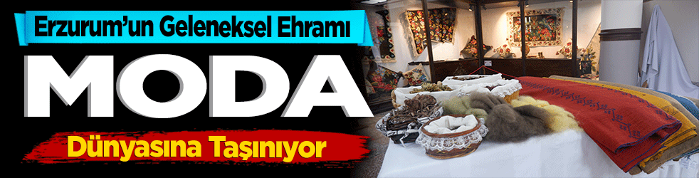 Erzurum’un Geleneksel Ehramı Moda Dünyasına Taşınıyor
