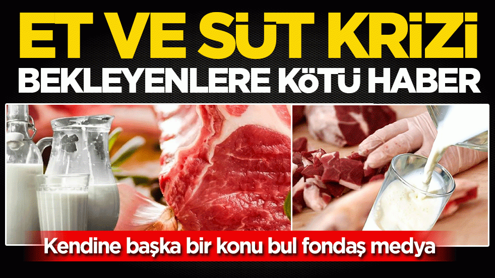 Et ve süt krizi bekleyenlere kötü haber: Kendine başka bir konu bul fondaş medya