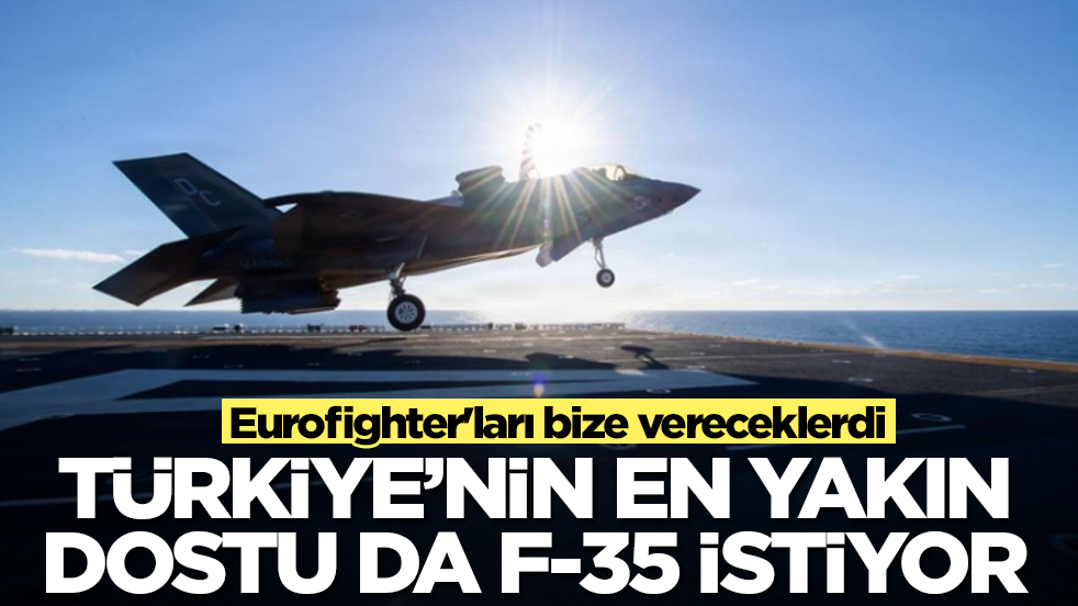 Eurofighter'ları bize vereceklerdi! Türkiye'nin en yakın dostu da F-35 istiyor