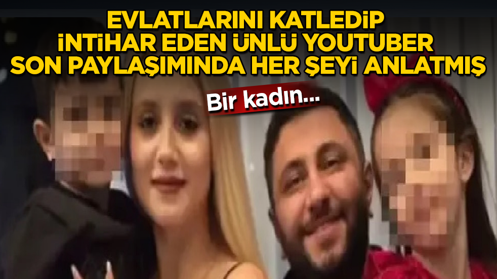 Evlatlarını katledip intihar eden ünlü Youtuber son paylaşımında her şeyi anlatmış: Bir kadın...