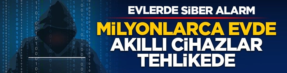 Evlerde siber alarm: Milyonlarca evde akıllı cihazlar tehlikede