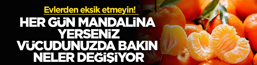 Evlerden eksik etmeyin! Her gün mandalina yerseniz vücudunuzda bakın neler değişiyor